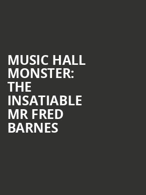 Music Hall Monster: The Insatiable Mr Fred Barnes at Wilton's Music Hall